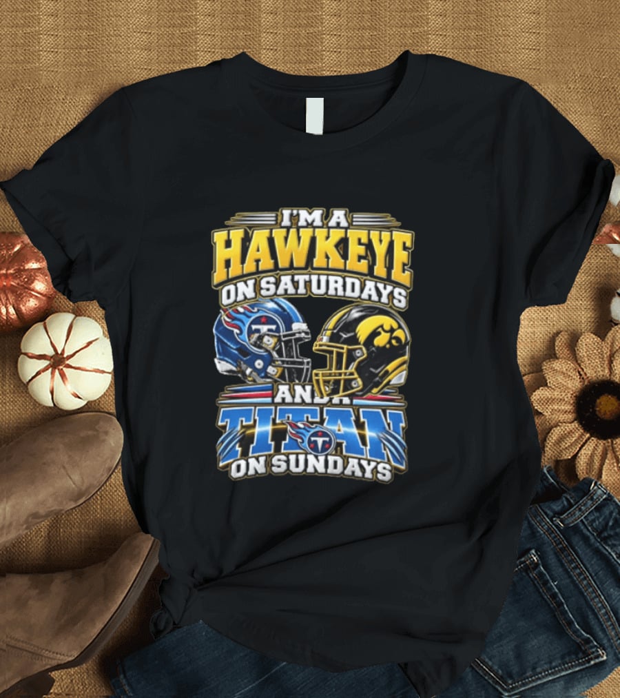 I'm A Hawkeye On Saturdays And A Titan On Sundays Iowa Hawkeyes Tennessee Titans Football Fan Gear T-Shirt