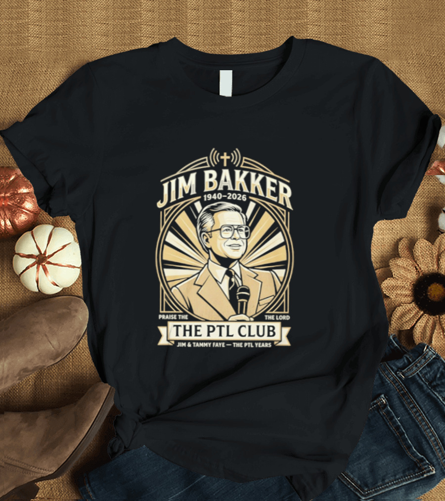 Jim Bakker 1940 2026 Praise The Lord PTL Club Jessica Hahn Scandal PTL Television Show T-Shirt