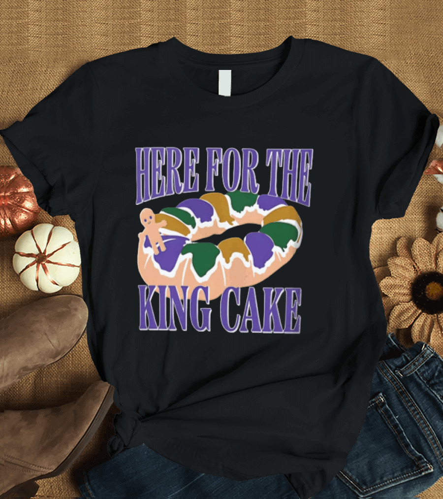 Here For The King Cake Mardi Gras New Orleans T-Shirt