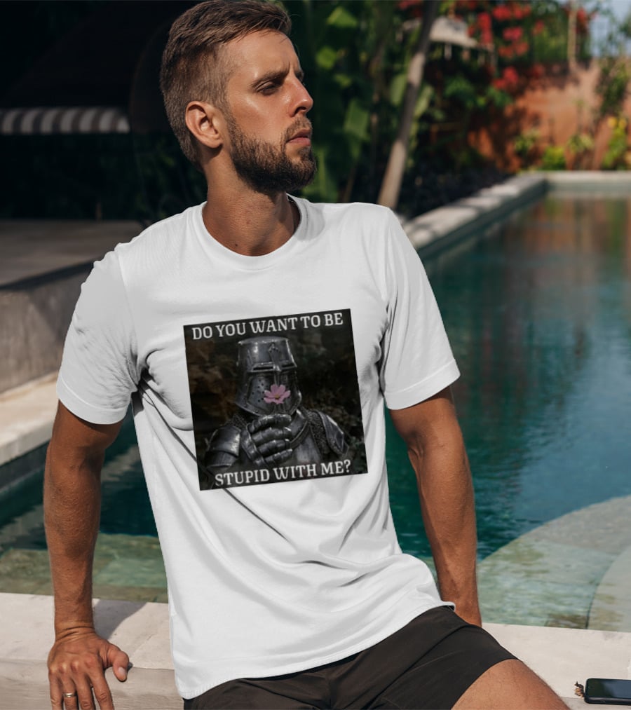 Do You Want To Be Stupid With Me Ancient Warrior Knight Flower T-Shirt