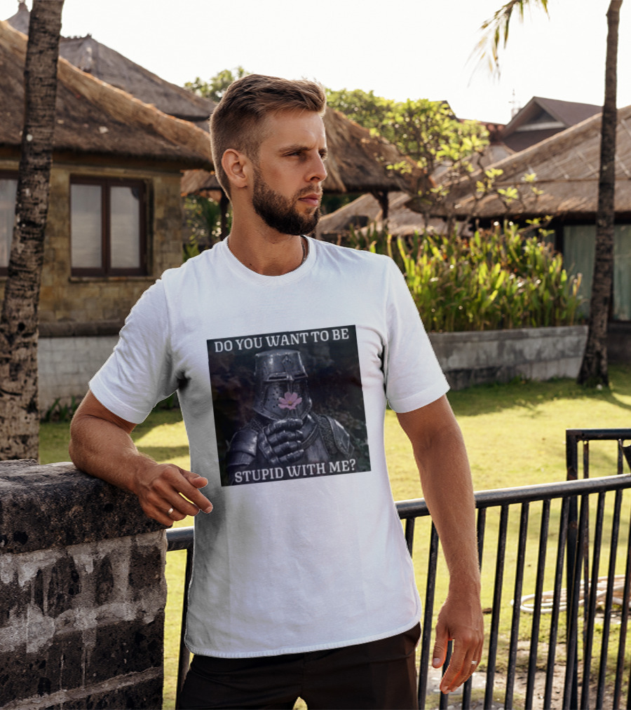 Do You Want To Be Stupid With Me Ancient Warrior Knight Flower T-Shirt