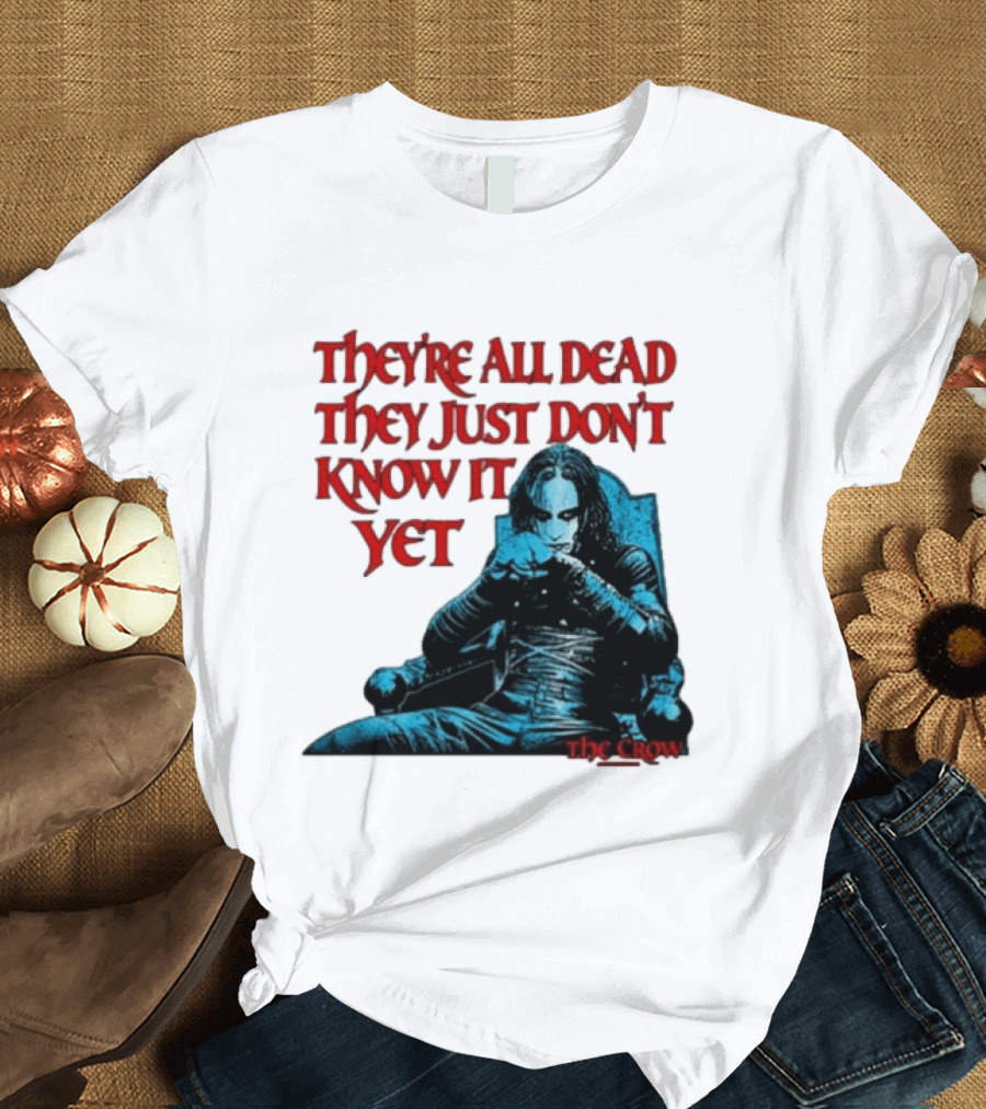 The Crow 1994 They're All Dead They Just Don't Know It Yet T-Shirt