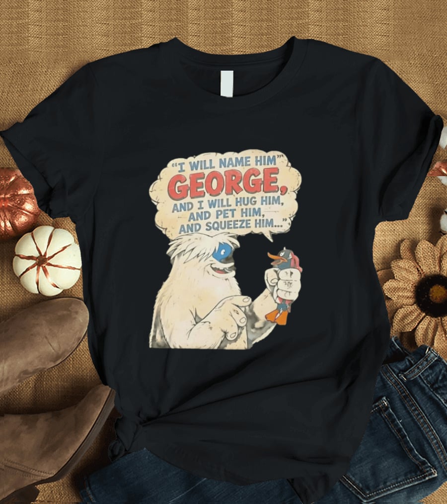 I Will Name Him George And I Will Hug Him And Pet Him And Squeeze Him Daffy Duck Looney Tunes Classic Cartoon T-Shirt