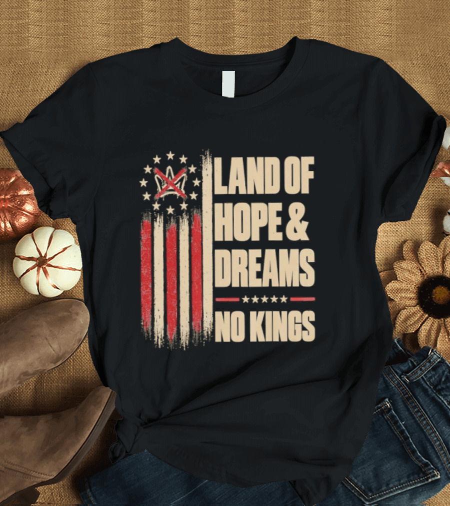 Land Of Hope And Dreams No Kings American Flag Stars Patriot T-Shirt