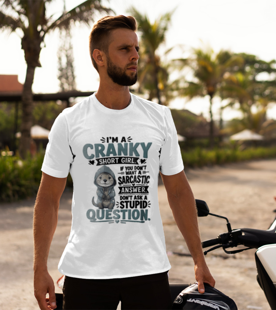 I Am A Cranky Short Girl Sarcastic Answer Stupid Question Bear T-Shirt