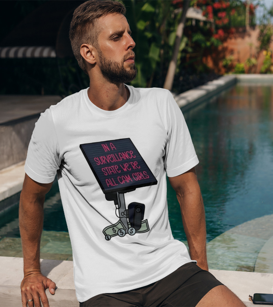 In A Surveillance State We're All Cam Girls Money And Camera T-Shirt