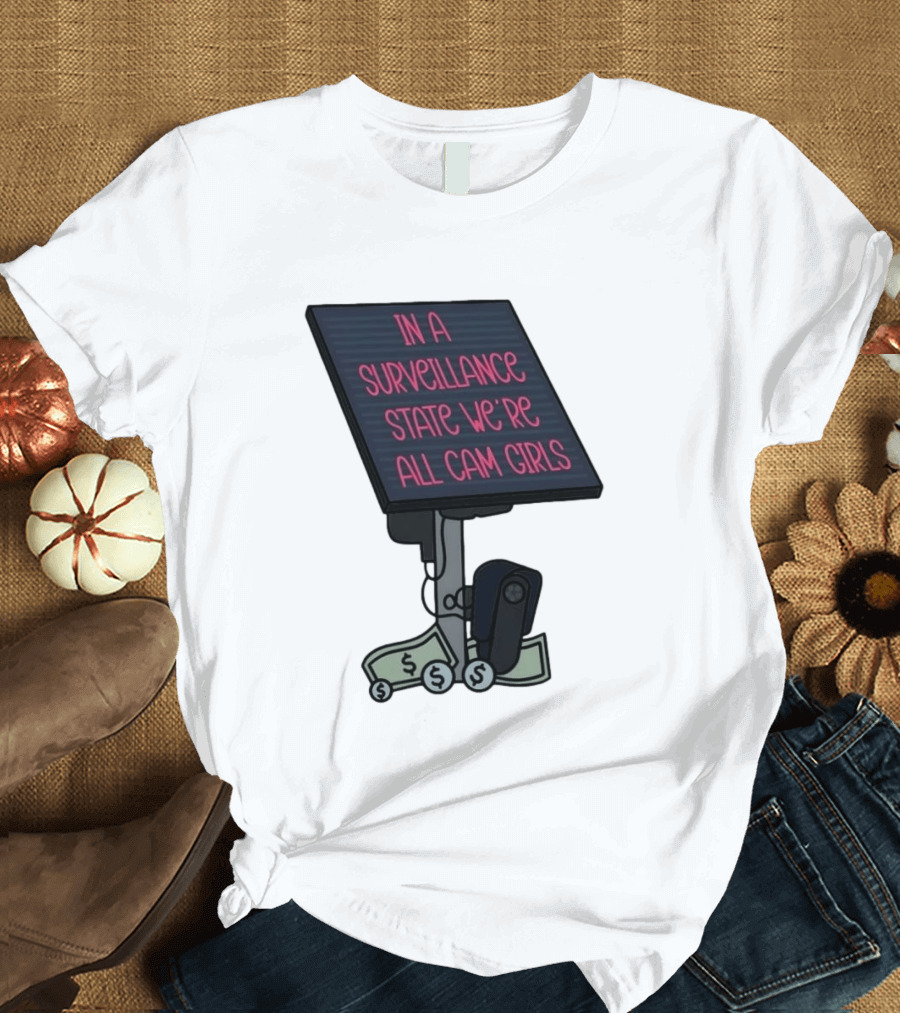 In A Surveillance State We're All Cam Girls Money And Camera T-Shirt