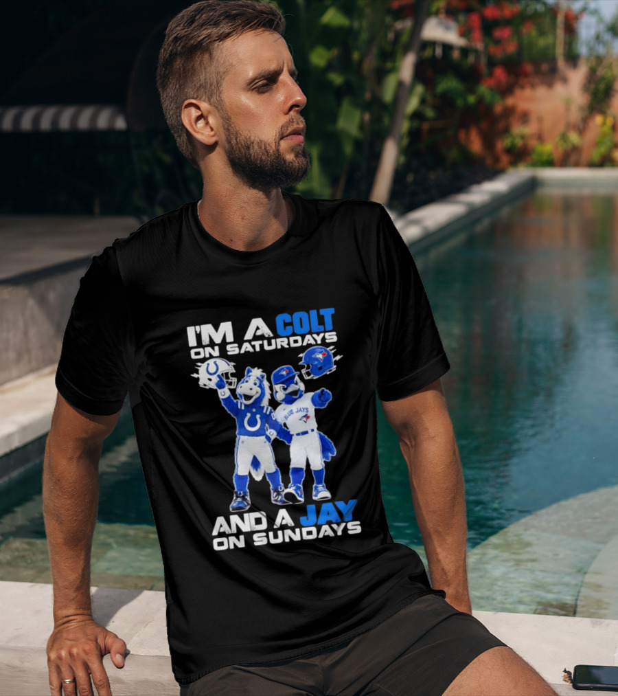 I'm A Colt On Saturdays And A Jay On Sundays NFL Indianapolis Colts MLB Blue Jays Mascots T-Shirt