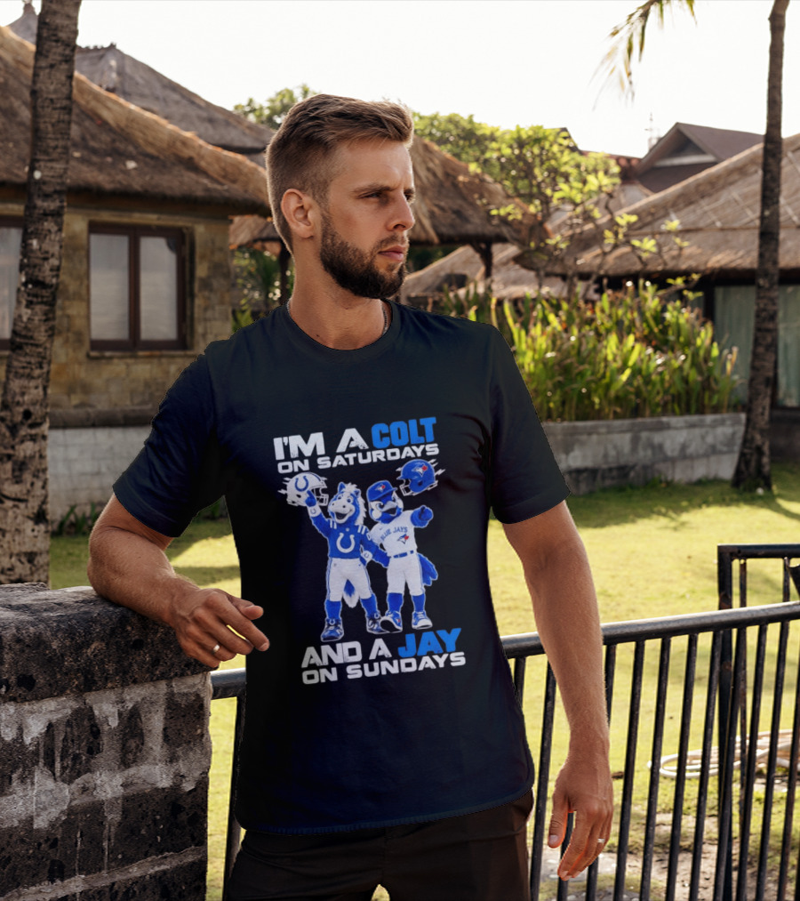 I'm A Colt On Saturdays And A Jay On Sundays NFL Indianapolis Colts MLB Blue Jays Mascots T-Shirt