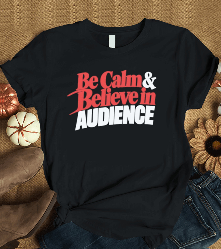 Be Calm And Believe In Audience Bold Motivational Message T-Shirt