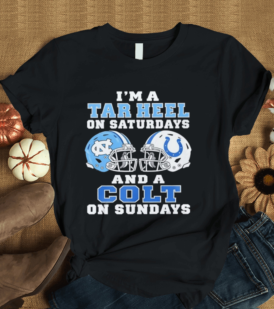 I'm A Tar Heel On Saturdays And A Colt On Sundays Football Fan Gear T-Shirt