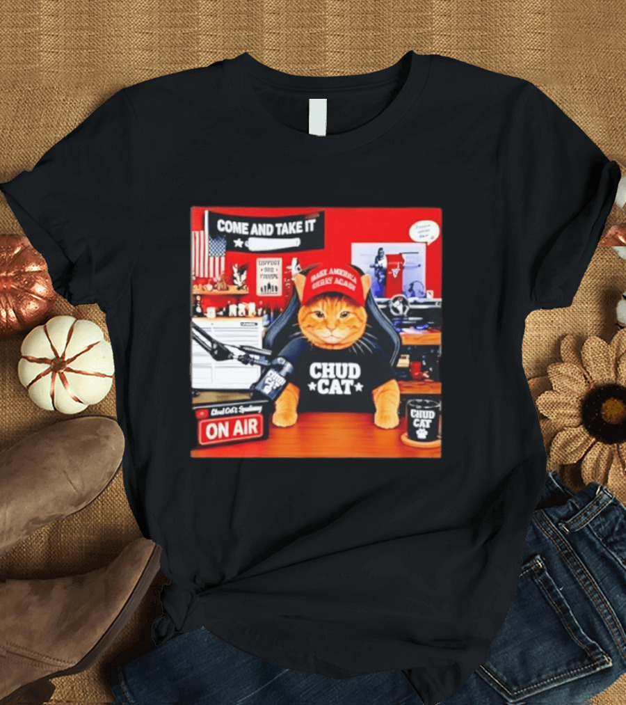 Come And Take It Chud Cat Radio Host On Air Make America Great Again T-Shirt