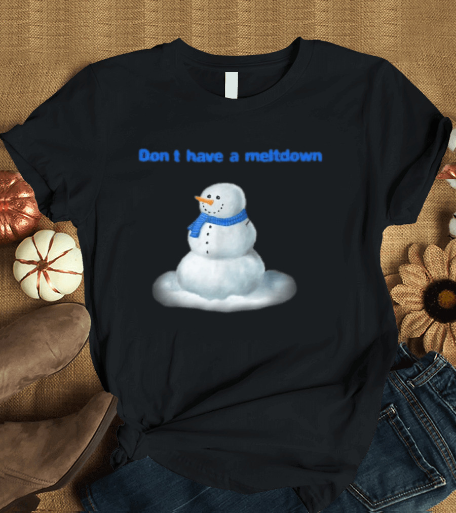 Don't Have A Meltdown Snowman Winter Humor T-Shirt