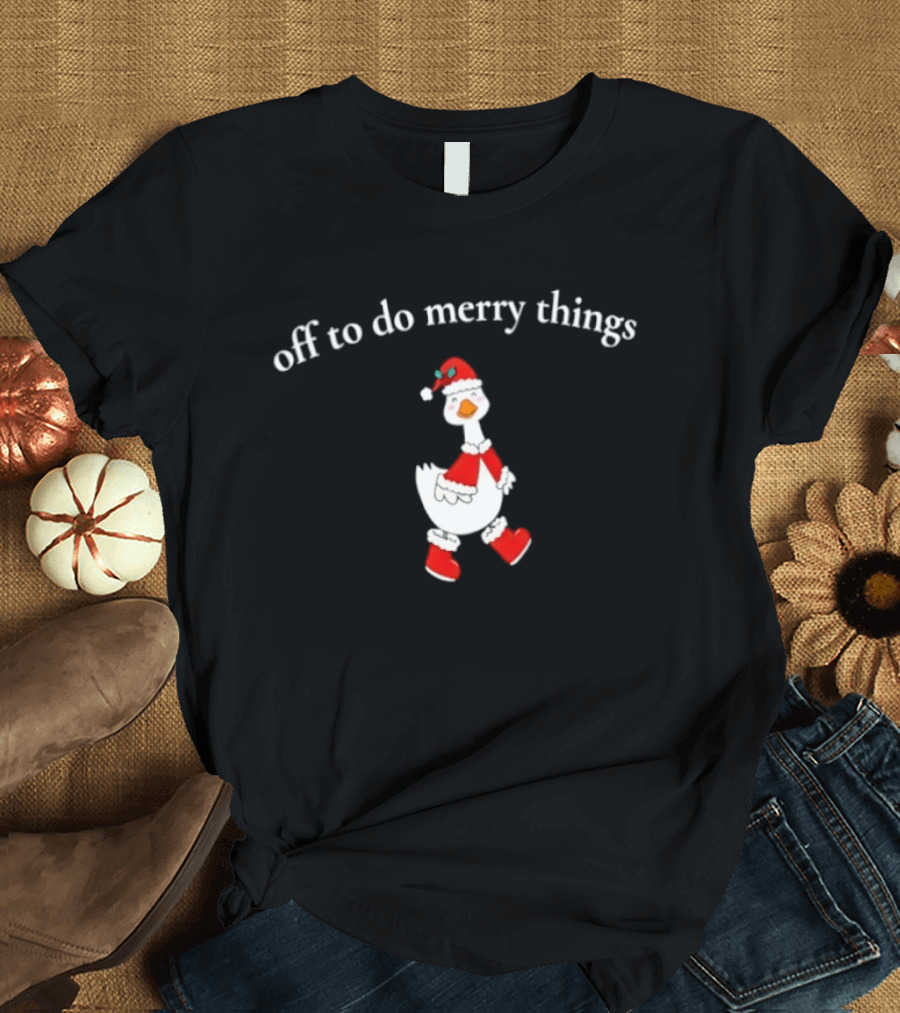 Off To Do Merry Things Goose Christmas T-Shirt