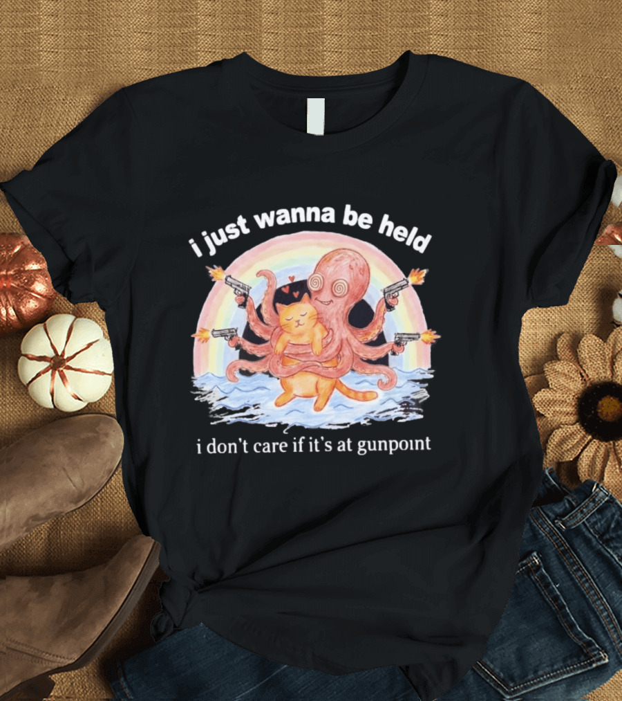 I Just Wanna Be Held I Don't Care If It's At Gunpoint Octopus And Cat Hug With Guns T-Shirt