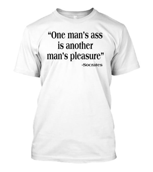 One Man's Ass Is Another Man's Pleasure Socrates T-Shirt