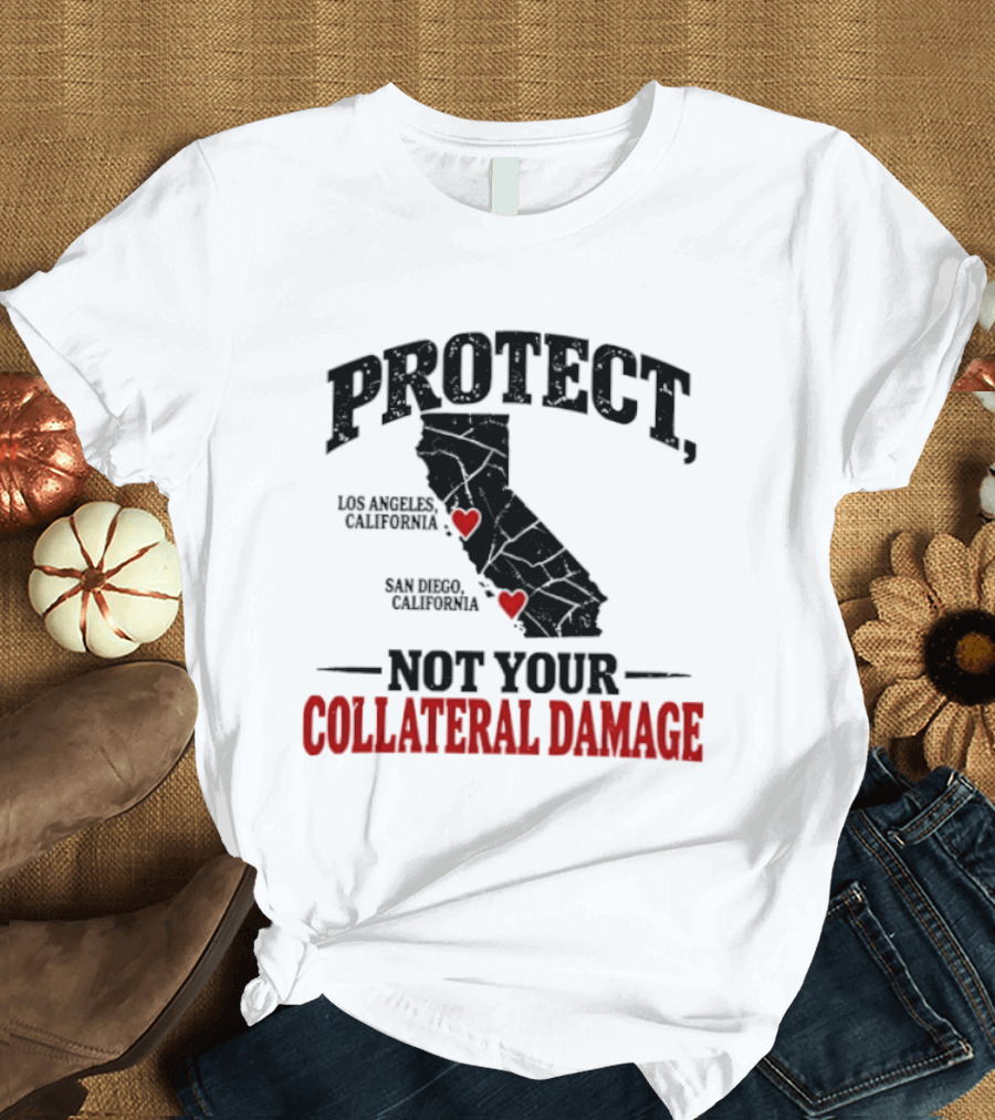 Protect California Los Angeles San Francisco Not Your Collateral Damage T-Shirt