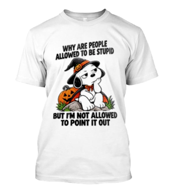 Why Are People Allowed To Be Stupid Snoopy Halloween Pumpkin Costume Not Allowed To Point It Out T-Shirt