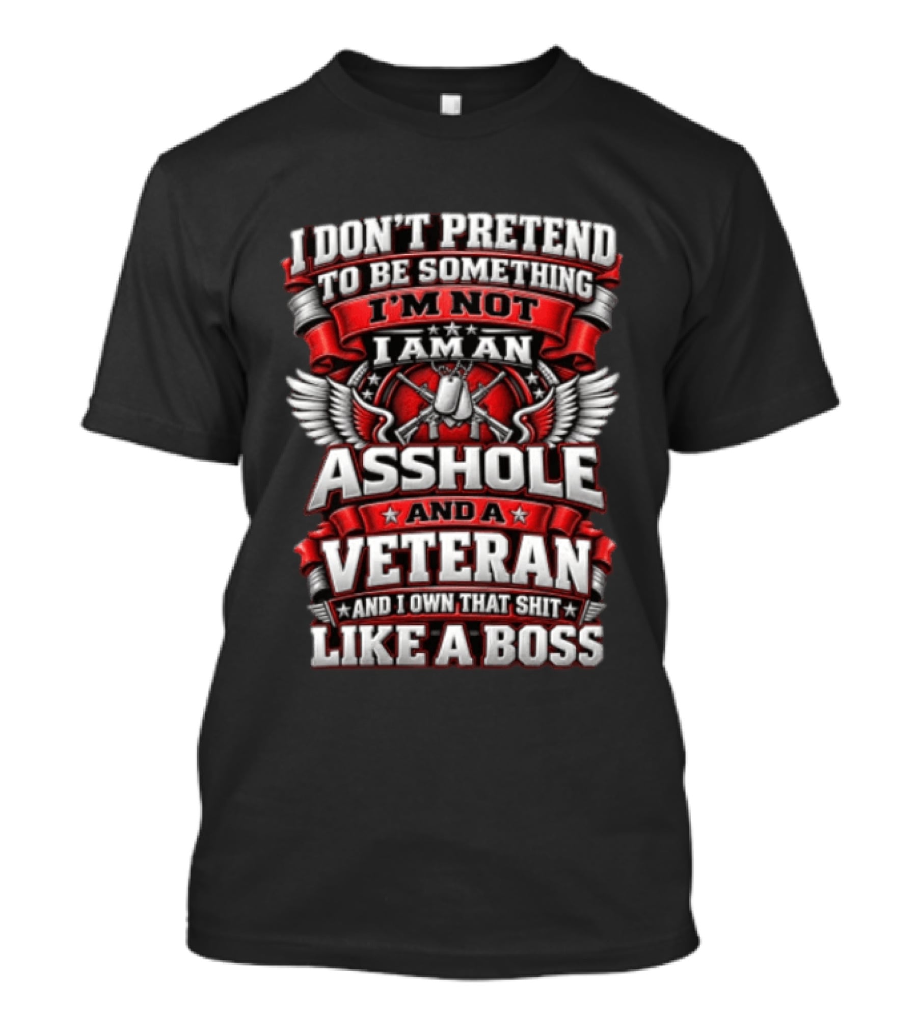 I Don't Pretend To Be Something I'm Not I Am An Asshole And A Veteran And I Own That Shit Like A Boss T-Shirt