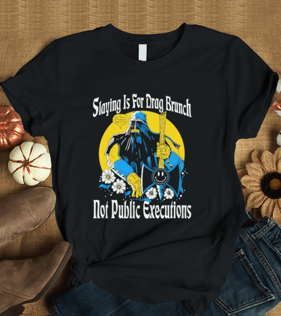 Slaying Is For Drag Brunch Not Public Executions Funny Axe With Flowers T-Shirt
