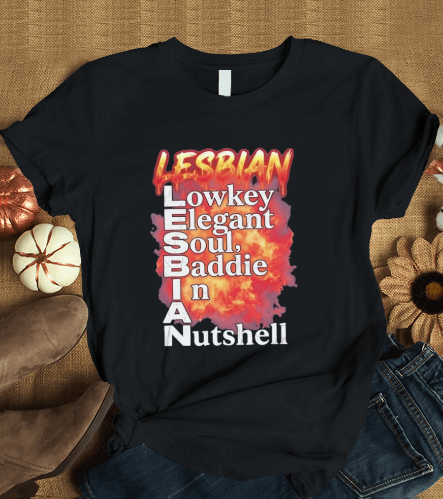 Lesbian Lowkey Elegant Soul Baddie In A Nutshell Fiery T-Shirt