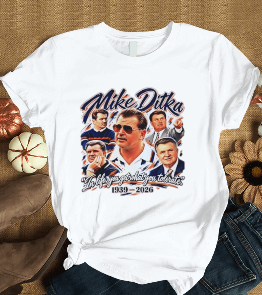 Mike Ditka Chicago Bears 1939 2026 In Life You Get What You Tolerate T-Shirt