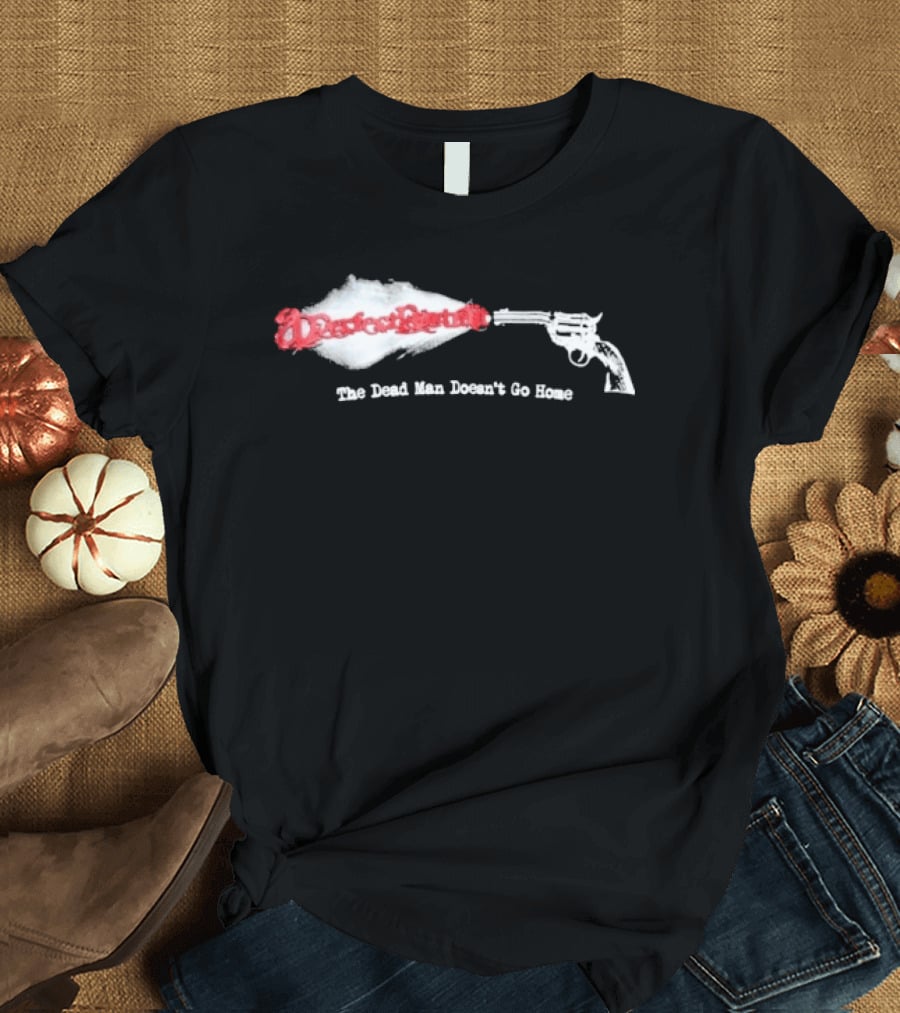 Desperado Gun Smoke Graphic The Dead Man Doesn't Go Home T-Shirt