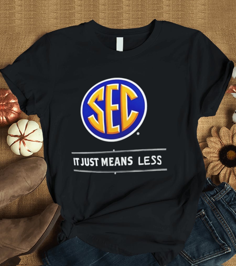 SEC It Just Means Less Sports Satire T-Shirt