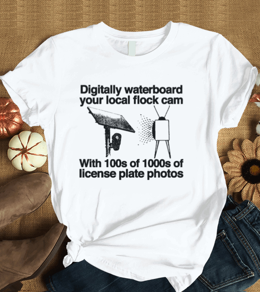 Digitally Waterboard Your Local Flock Cam With 100s Of 1000s Of License Plate Photos T-Shirt