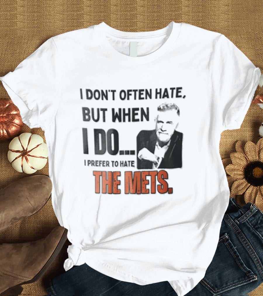 New York Mets I Don't Often Hate But When I Do I Prefer To Hate The Mets T-Shirt