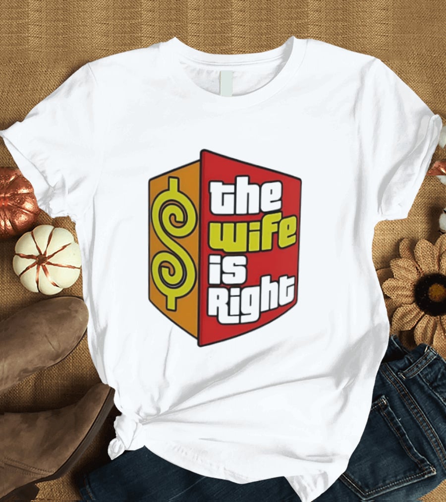 The Wife Is Right Dollar Sign T-Shirt