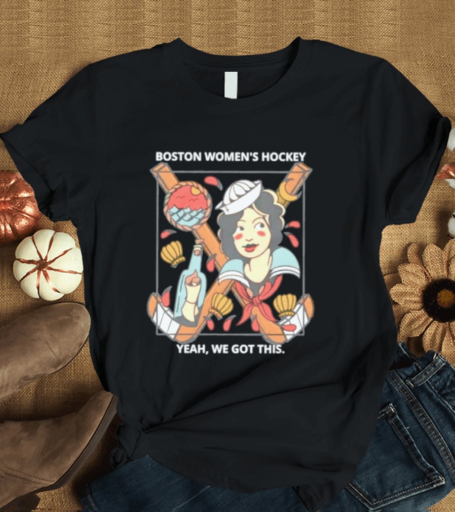 Boston Women's Hockey Yeah We Got This Sailor T-Shirt