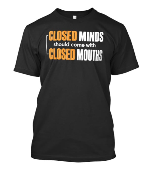 Closed Minds Should Come With Closed Mouths T-Shirt