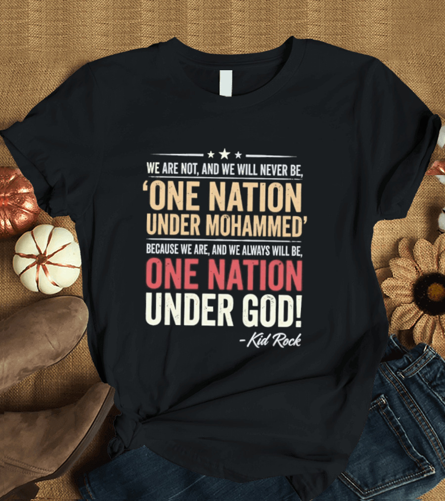 Kid Rock We Are Not One Nation Under Mohammed Always One Nation Under God T-Shirt