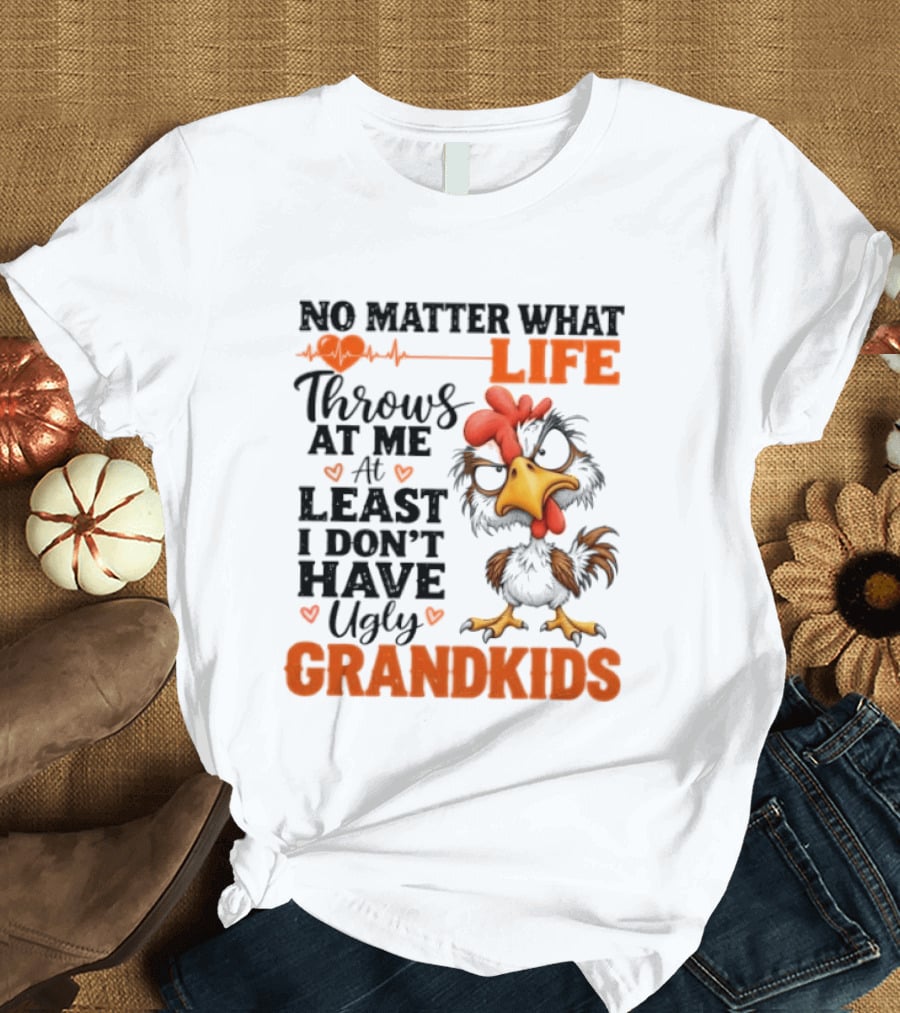 No Matter What Life Throws At Me Funny Ugly Grandkids Chicken T-Shirt