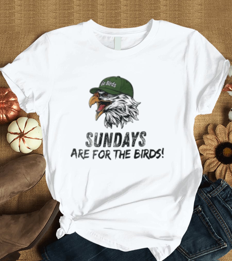 Go Birds Eagle Sundays Are For The Birds Football T-Shirt