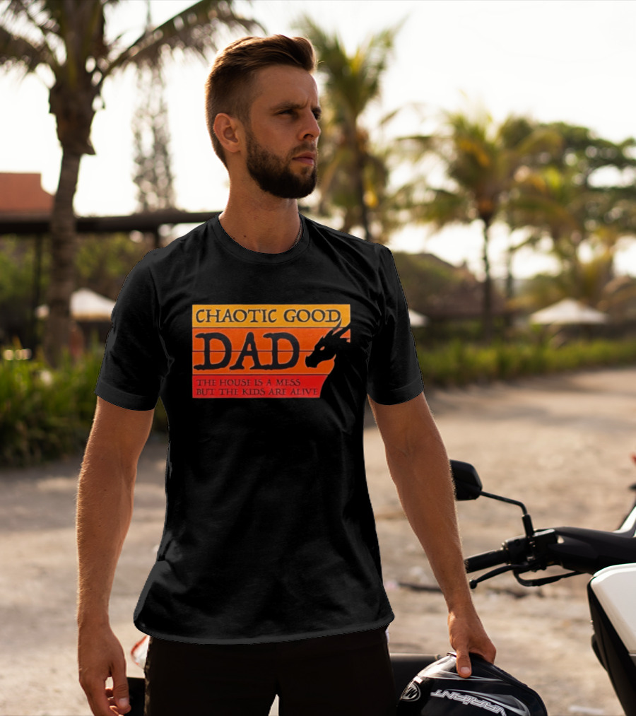 Chaotic Good Dad The House Is A Mess But The Kids Are Alive Dragon Motif T-Shirt