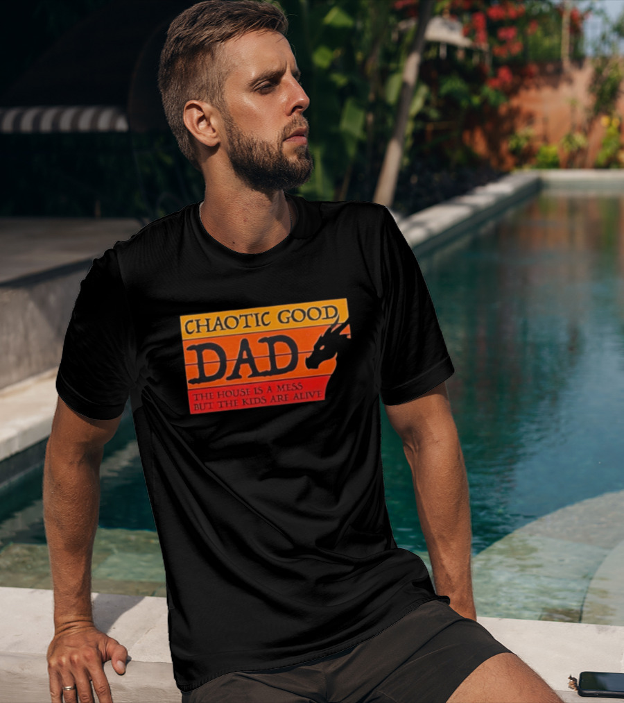 Chaotic Good Dad The House Is A Mess But The Kids Are Alive Dragon Motif T-Shirt