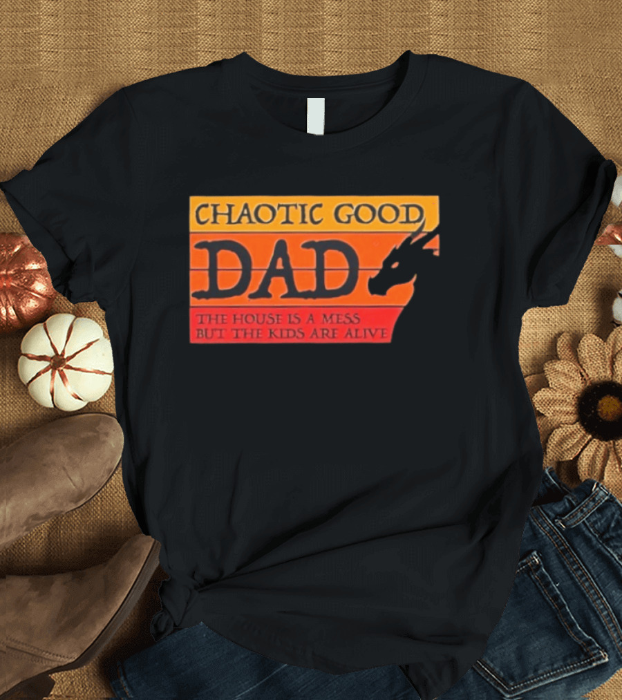 Chaotic Good Dad The House Is A Mess But The Kids Are Alive Dragon Motif T-Shirt