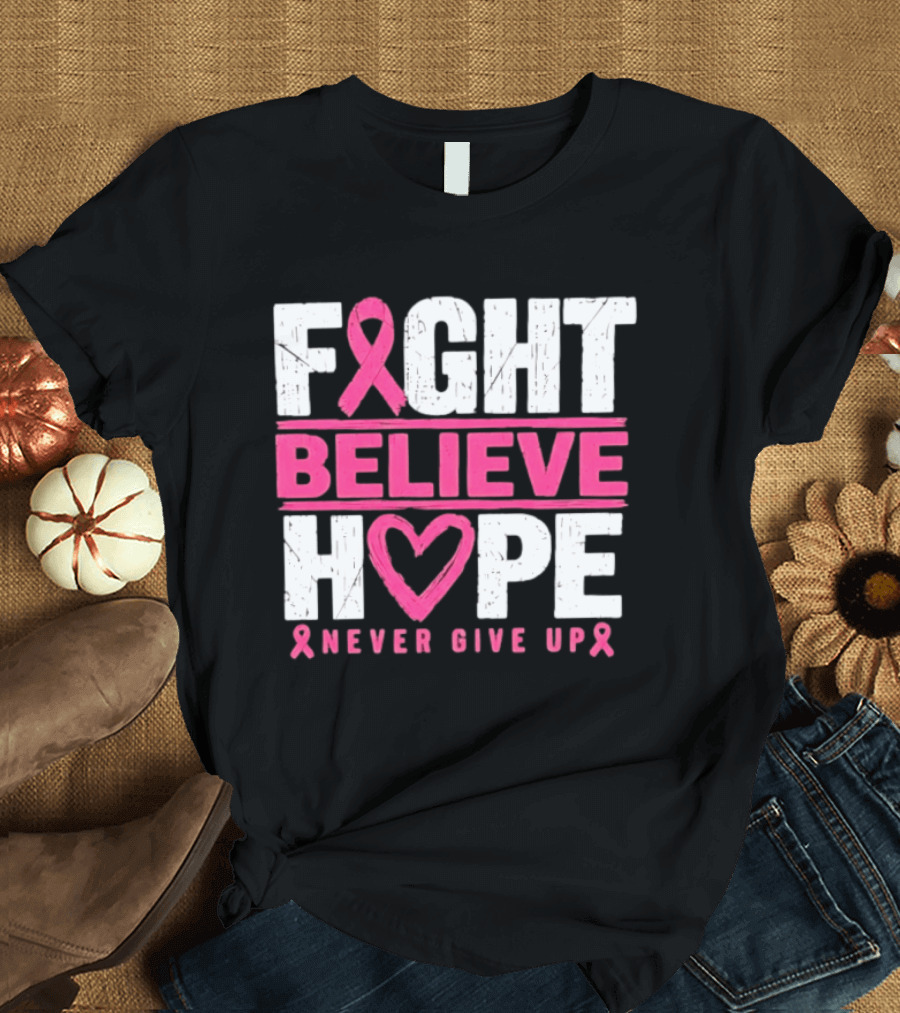 Fight Believe Hope Never Give Up Breast Cancer Awareness Ribbon T-Shirt