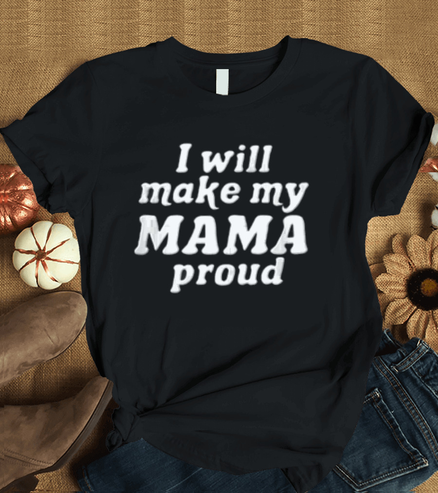 I Will Make My Mama Proud White Black Text Message T-Shirt