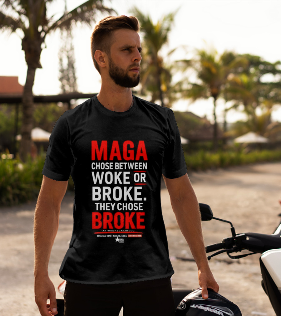 Roland Martin Unfiltered Daily Digital Show Maga Chose Between Woke Or Broke They Chose Broke Anthony Scaramucci T-Shirt