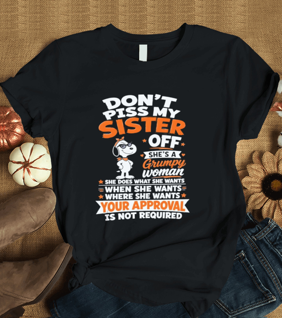 Don't Piss My Sister Off She's A Grumpy Woman Your Approval Is Not Required Peanuts Snoopy T-Shirt