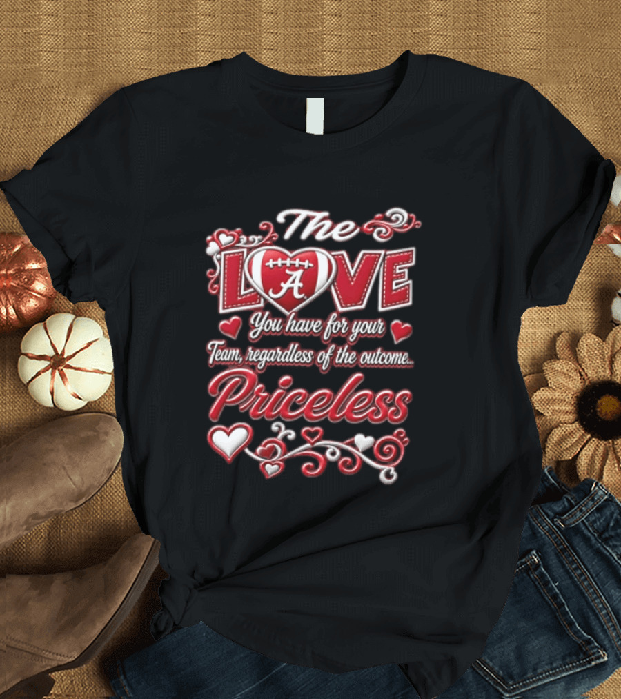 The Love You Have For Your Team Regardless Of The Outcome Priceless Alabama T-Shirt