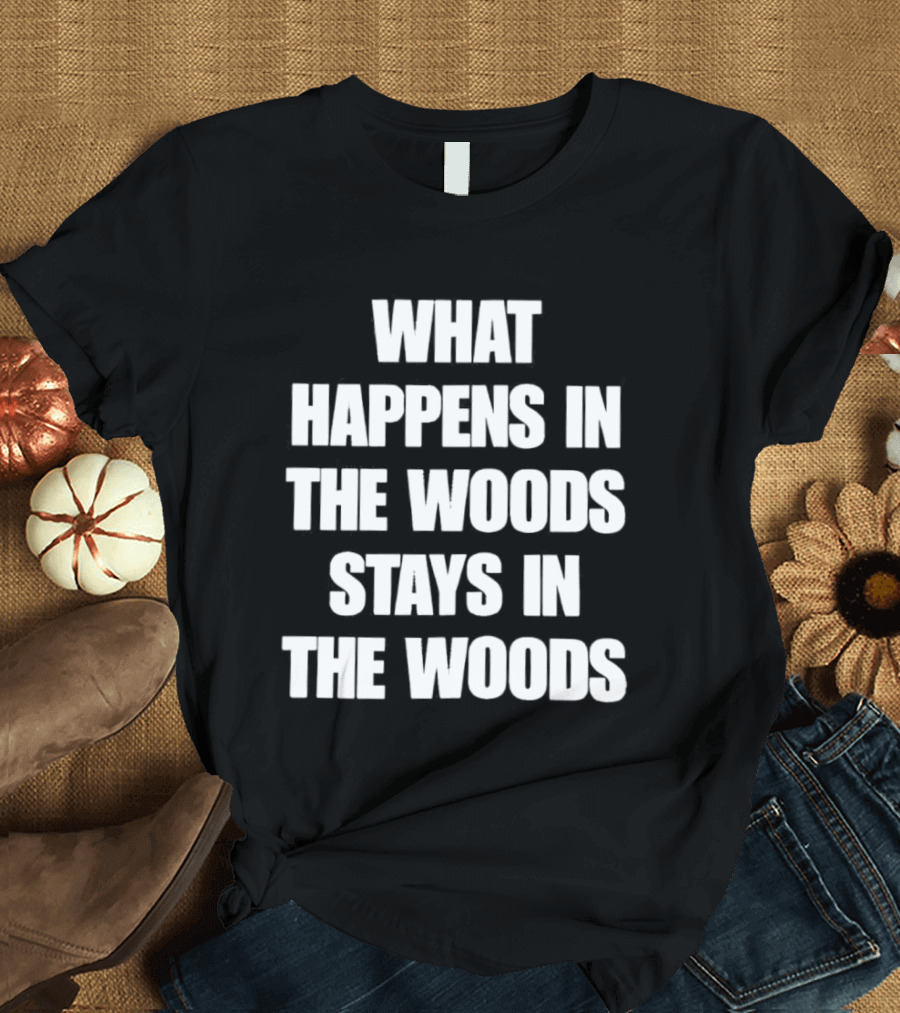 What Happens In The Woods Stays In The Woods Forest Adventure Phrase T-Shirt