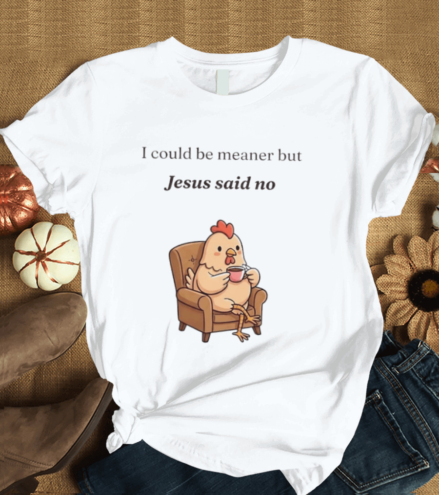 I Could Be Meaner But Jesus Said No Chicken Sitting Chair Coffee T-Shirt