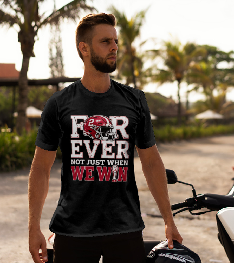 For Ever Not Just When We Win Alabama Crimson Tide NCAA Football 2 Helmet Trophy T-Shirt