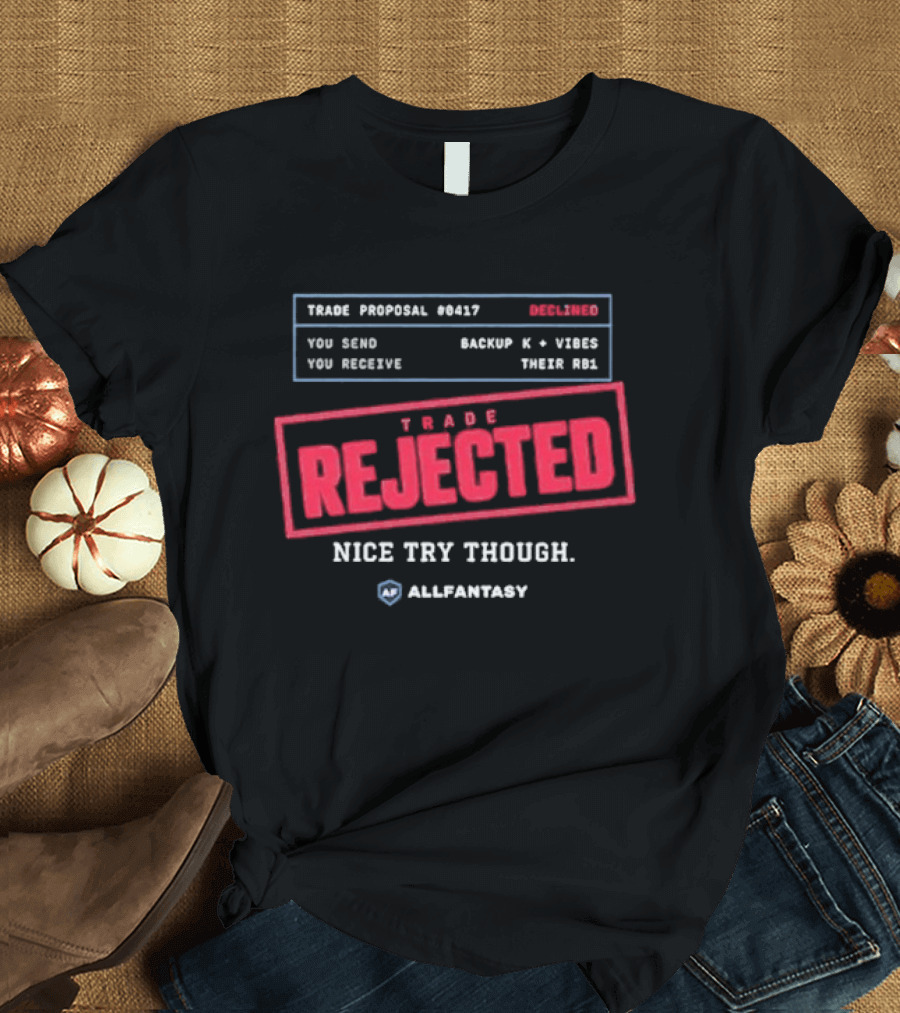 Trade Rejected Nice Try Though AllFantasy Backup K And Third RB T-Shirt