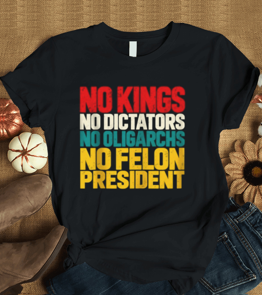 No Kings No Dictators No Oligarchs No Felon President Political T-Shirt