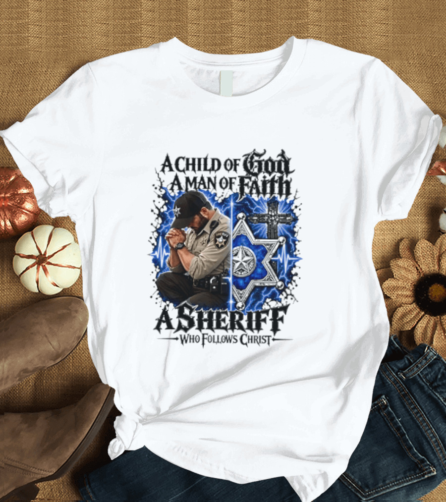 A Child Of God A Man Of Faith A Sheriff Who Follows Christ Praying Law Enforcement Christian Faith T-Shirt